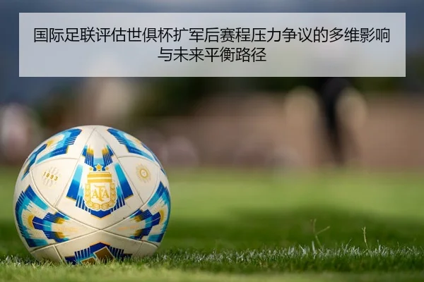 国际足联评估世俱杯扩军后赛程压力争议的多维影响与未来平衡路径